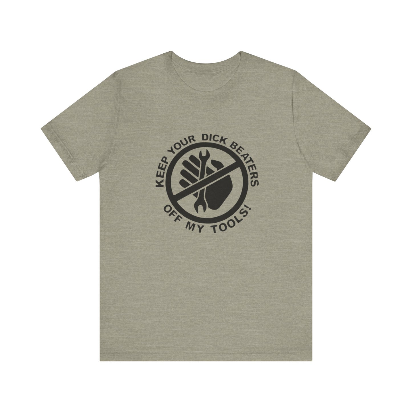 Keep Your Dick Beaters Off My Tools Mens Tshirt - Men's