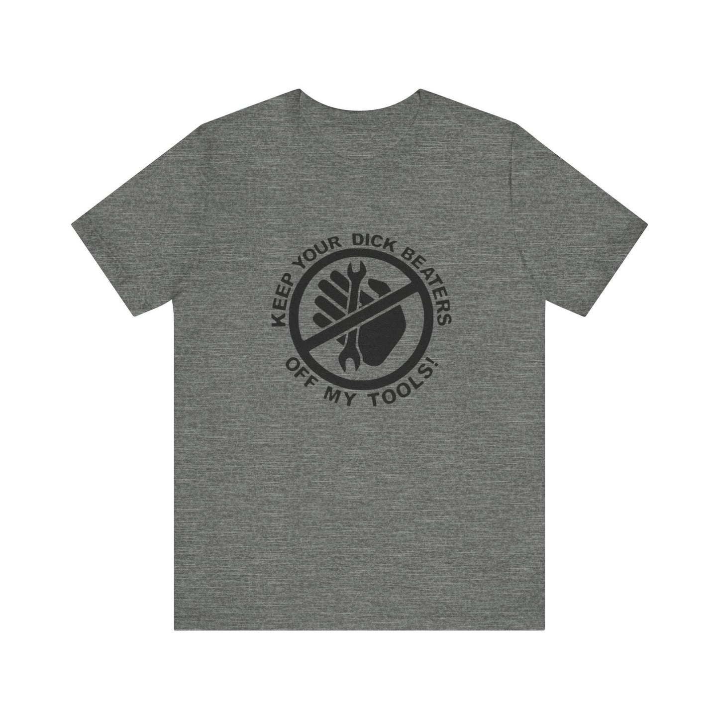 Keep Your Dick Beaters Off My Tools Mens Tshirt - Men's