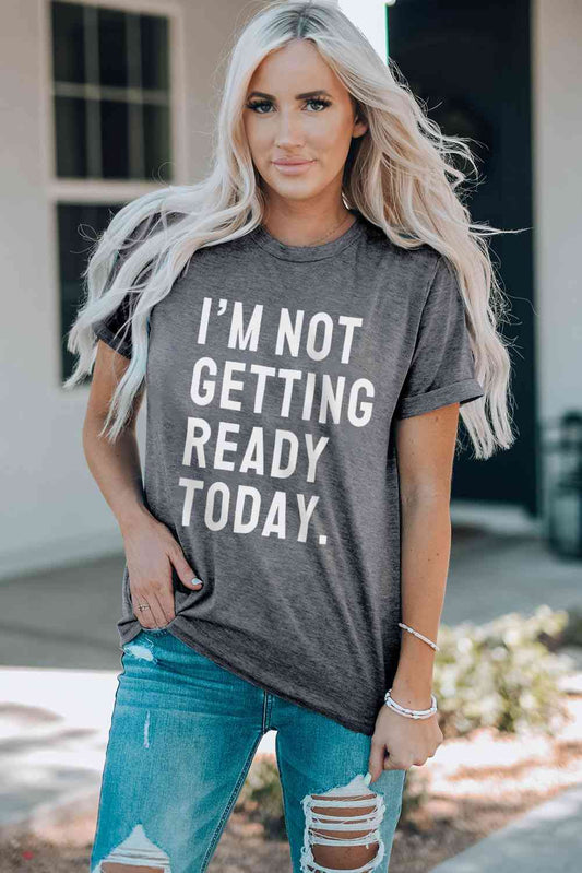 I'M NOT GETTING READY TODAY Graphic T-Shirt